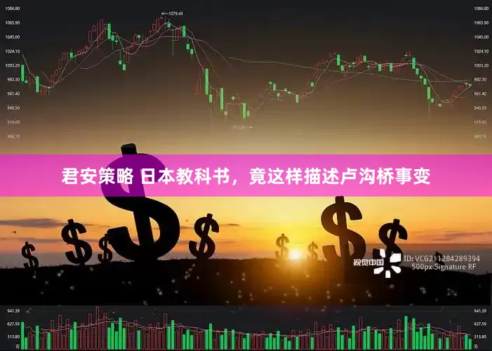 君安策略 日本教科书，竟这样描述卢沟桥事变